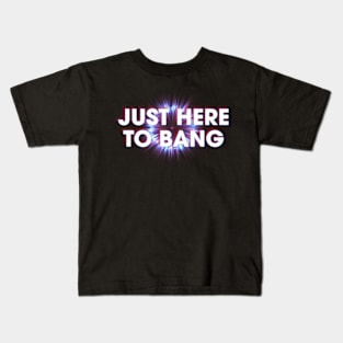 Just Here To Bang Kids T-Shirt